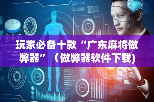玩家必备十款“广东麻将做弊器”（做弊器软件下载)