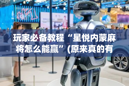 玩家必备教程“星悦内蒙麻将怎么能赢”(原来真的有挂)-抖音