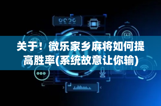 关于！微乐家乡麻将如何提高胜率(系统故意让你输)