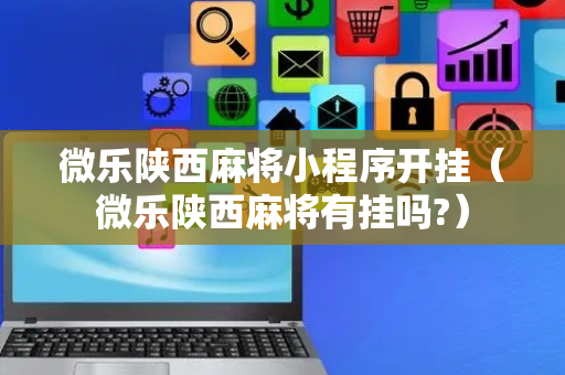 微乐陕西麻将小程序开挂（微乐陕西麻将有挂吗?）