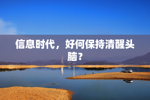 信息时代，好何保持清醒头脑？