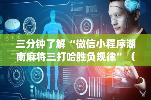 三分钟了解“微信小程序湖南麻将三打哈胜负规律”（自建房怎么赢)