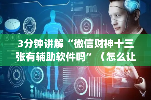 3分钟讲解“微信财神十三张有辅助软件吗”（怎么让系统给你发好牌)