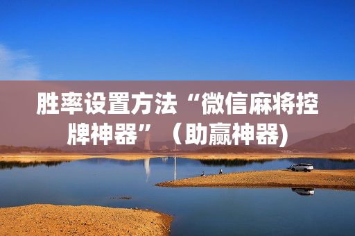胜率设置方法“微信麻将控牌神器”（助赢神器)