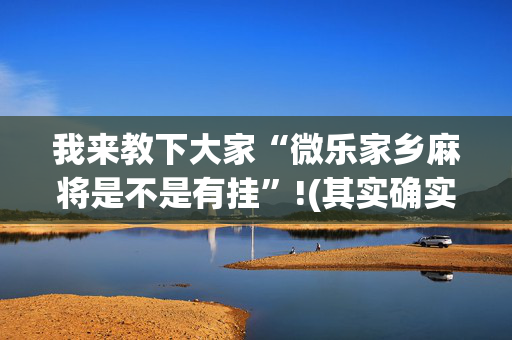 我来教下大家“微乐家乡麻将是不是有挂”!(其实确实有挂)-抖音
