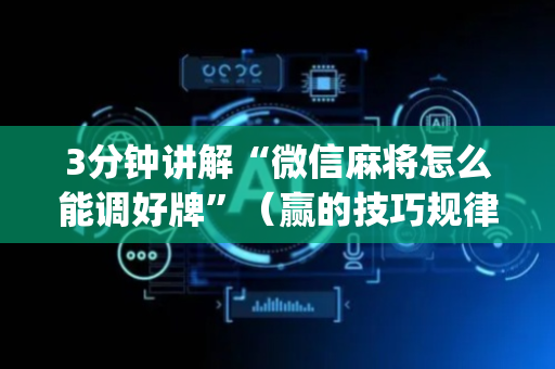 3分钟讲解“微信麻将怎么能调好牌”（赢的技巧规律)