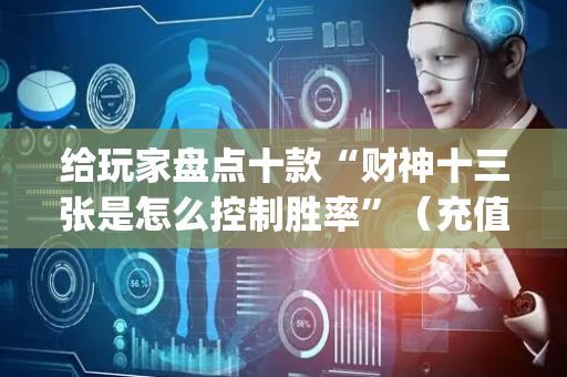 给玩家盘点十款“财神十三张是怎么控制胜率”（充值会提高胜率么)