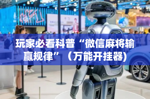 玩家必看科普“微信麻将输赢规律”（万能开挂器)