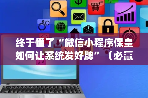 终于懂了“微信小程序保皇如何让系统发好牌”（必赢神器免费安装)