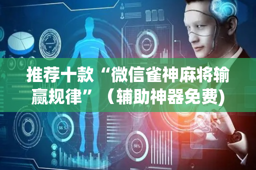 推荐十款“微信雀神麻将输赢规律”（辅助神器免费)