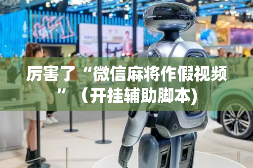 厉害了“微信麻将作假视频”（开挂辅助脚本)