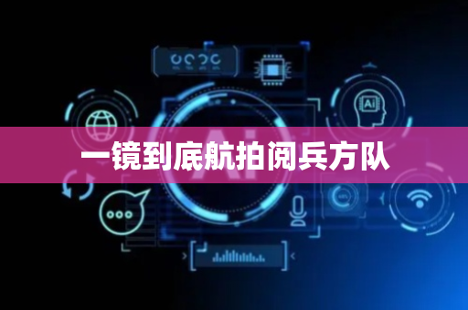 一镜到底航拍阅兵方队