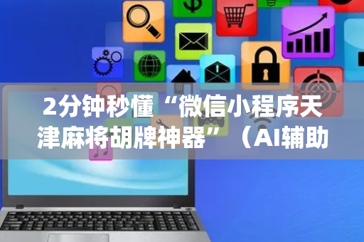 2分钟秒懂“微信小程序天津麻将胡牌神器”（AI辅助胡牌规则)