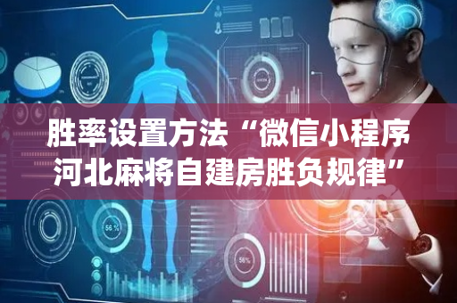胜率设置方法“微信小程序河北麻将自建房胜负规律”（免费辅助)