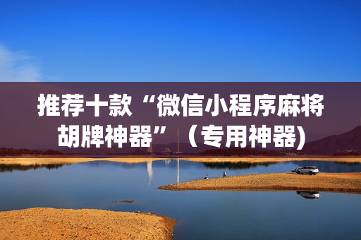 推荐十款“微信小程序麻将胡牌神器”（专用神器)