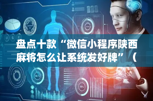 盘点十款“微信小程序陕西麻将怎么让系统发好牌”（外辅工具)