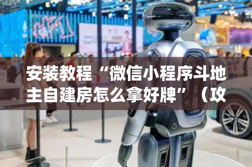 安装教程“微信小程序斗地主自建房怎么拿好牌”（攻略插件)