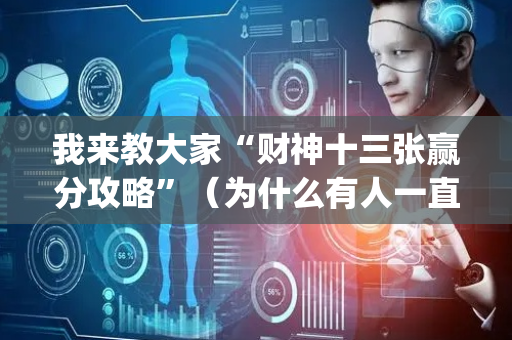 我来教大家“财神十三张赢分攻略”（为什么有人一直赢)