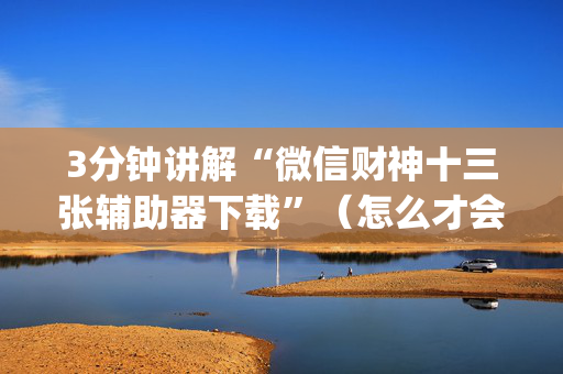 3分钟讲解“微信财神十三张辅助器下载”（怎么才会赢)