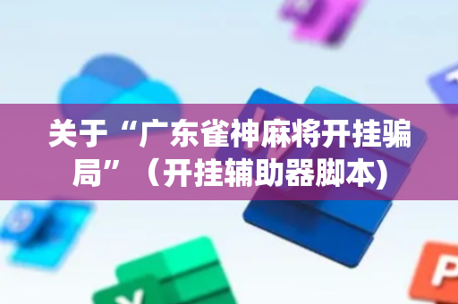 关于“广东雀神麻将开挂骗局”（开挂辅助器脚本)