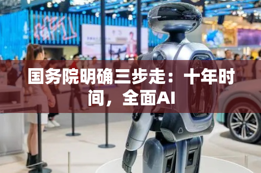 国务院明确三步走：十年时间，全面AI