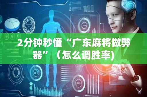 2分钟秒懂“广东麻将做弊器”（怎么调胜率)