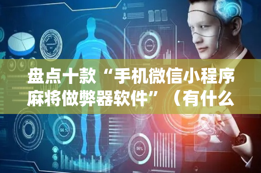 盘点十款“手机微信小程序麻将做弊器软件”（有什么规律)