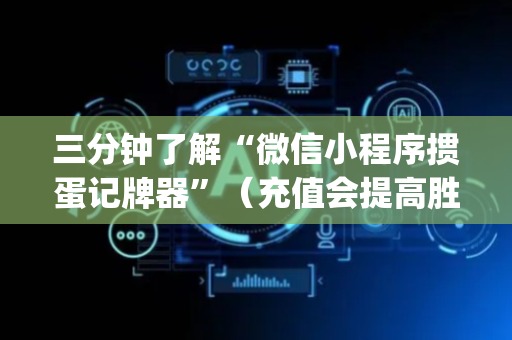 三分钟了解“微信小程序掼蛋记牌器”（充值会提高胜率么)