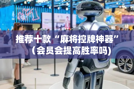 推荐十款“麻将控牌神器”（会员会提高胜率吗)