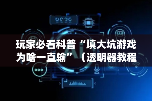 玩家必看科普“填大坑游戏为啥一直输”（透明器教程)