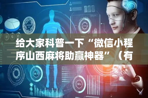 给大家科普一下“微信小程序山西麻将助赢神器”（有什么诀窍)