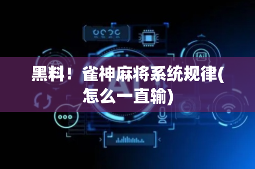 黑料！雀神麻将系统规律(怎么一直输)
