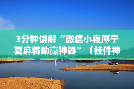 3分钟讲解“微信小程序宁夏麻将助赢神器”（挂件神器)