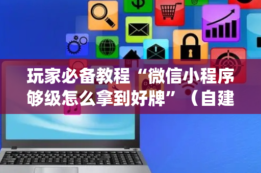 玩家必备教程“微信小程序够级怎么拿到好牌”（自建房怎么赢)