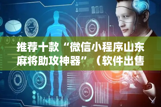 推荐十款“微信小程序山东麻将助攻神器”（软件出售)