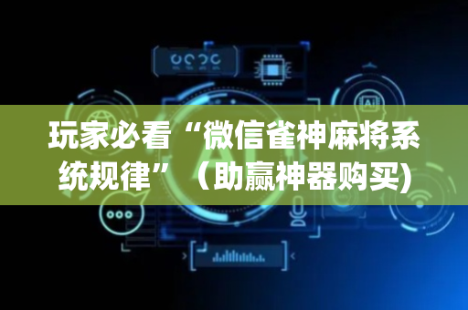 玩家必看“微信雀神麻将系统规律”（助赢神器购买)