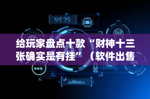 给玩家盘点十款“财神十三张确实是有挂”（软件出售)