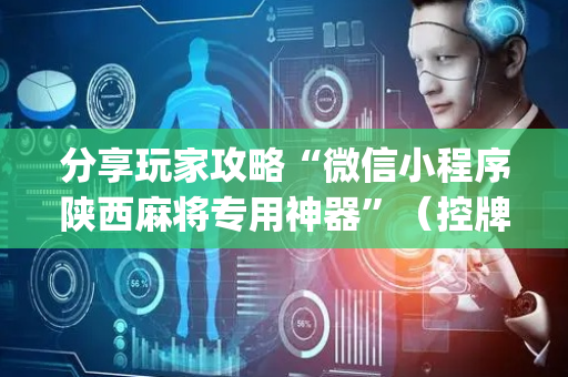 分享玩家攻略“微信小程序陕西麻将专用神器”（控牌神器)