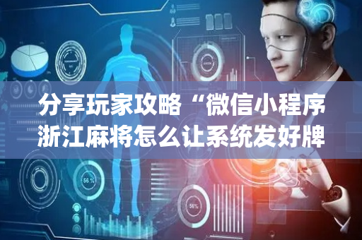 分享玩家攻略“微信小程序浙江麻将怎么让系统发好牌”（充值会提高胜率么)