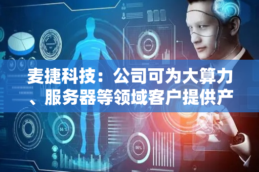 麦捷科技：公司可为大算力、服务器等领域客户提供产品服务