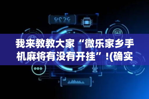 我来教教大家“微乐家乡手机麻将有没有开挂”!(确实是有挂)-抖音