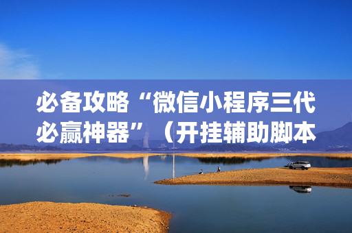 必备攻略“微信小程序三代必赢神器”（开挂辅助脚本)