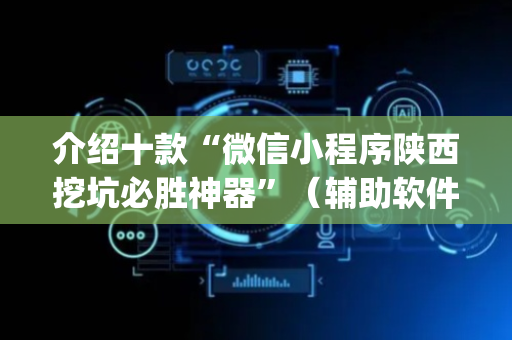 介绍十款“微信小程序陕西挖坑必胜神器”（辅助软件)