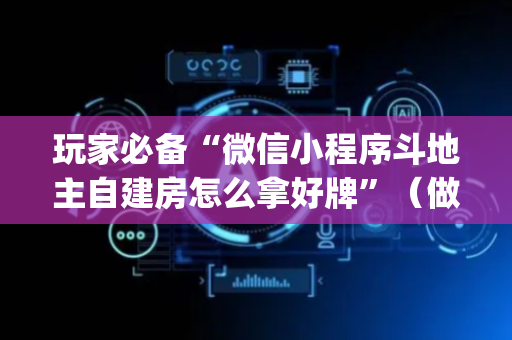玩家必备“微信小程序斗地主自建房怎么拿好牌”（做弊器软件下载)