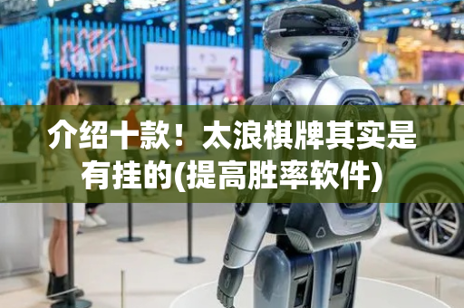 介绍十款！太浪棋牌其实是有挂的(提高胜率软件)