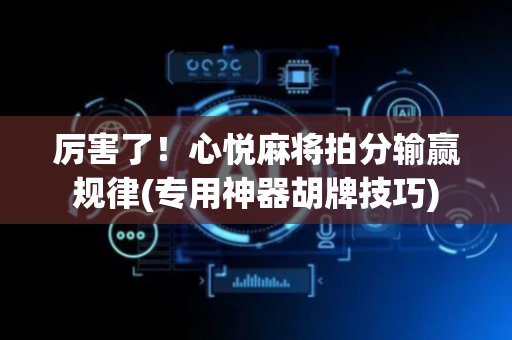厉害了！心悦麻将拍分输赢规律(专用神器胡牌技巧)