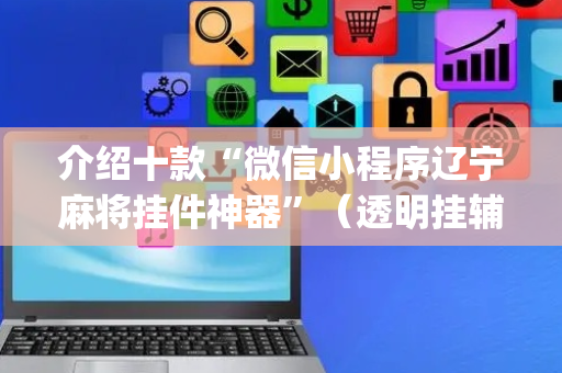 介绍十款“微信小程序辽宁麻将挂件神器”（透明挂辅助器)