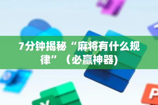 7分钟揭秘“麻将有什么规律”（必赢神器)