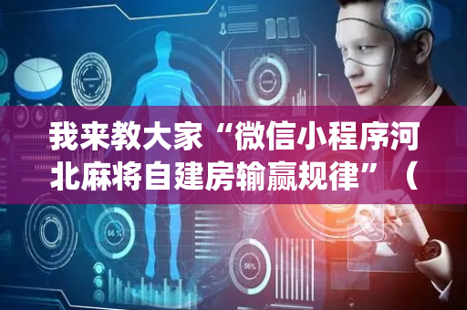 我来教大家“微信小程序河北麻将自建房输赢规律”（攻略插件)