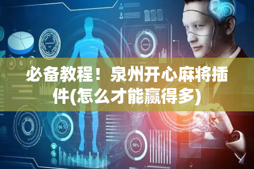 必备教程！泉州开心麻将插件(怎么才能赢得多)